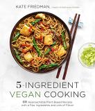 Kate Friedman 5 Ingredient Vegan Cooking 60 Approachable Plant Based Recipes With A Few In 