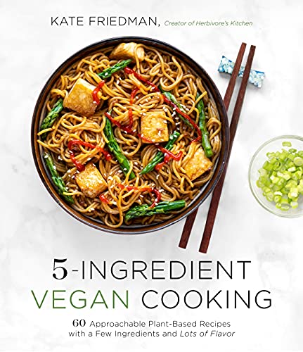 Kate Friedman 5 Ingredient Vegan Cooking 60 Approachable Plant Based Recipes With A Few In 