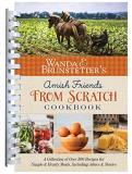 Wanda E. Brunstetter Wanda E. Brunstetter's Amish Friends From Scratch A Collection Of Over 270 Recipes For Simple Heart 