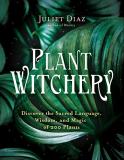Juliet Diaz Plant Witchery Discover The Sacred Language Wisdom And Magic O 