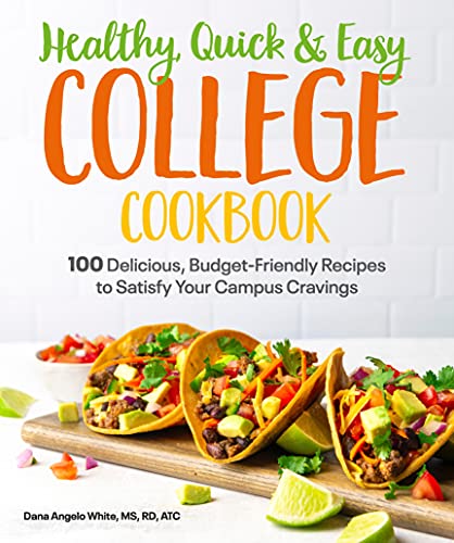 Dana Angelo White Healthy Quick & Easy College Cookbook 100 Simple Budget Friendly Recipes To Satisfy Yo 