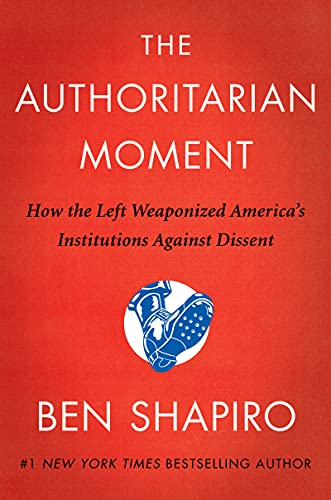 Ben Shapiro/The Authoritarian Moment@How the Left Weaponized America's Institutions Ag