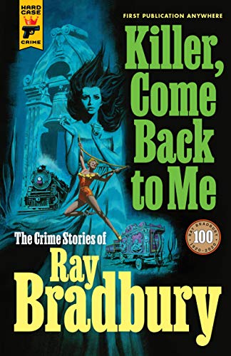 Ray D. Bradbury/Killer, Come Back to Me@The Crime Stories of Ray Bradbury
