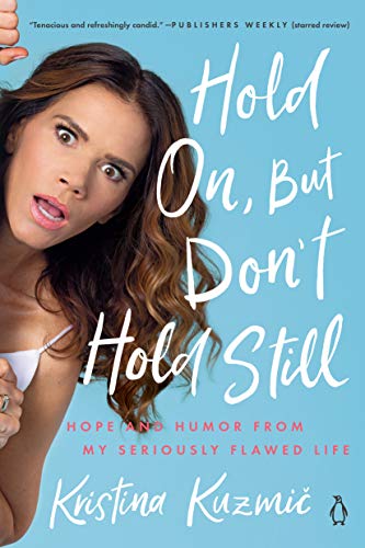 Kristina Kuzmic/Hold On, But Don't Hold Still@Hope and Humor from My Seriously Flawed Life