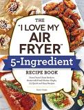 Robin Fields The I Love My Air Fryer 5 Ingredient Recipe Book From French Toast Sticks To Buttermilk Fried Chic 