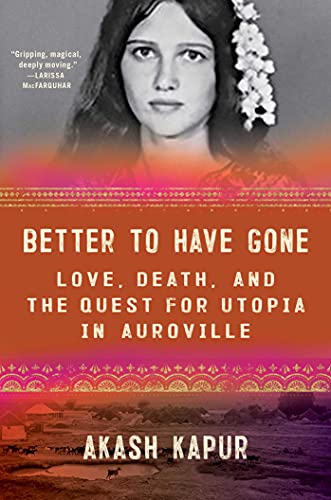 Akash Kapur/Better to Have Gone@ Love, Death, and the Quest for Utopia in Aurovill