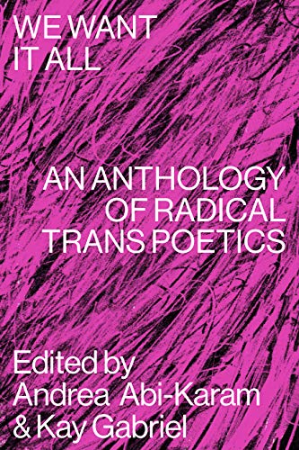 Andrea Abi Karam We Want It All An Anthology Of Radical Trans Poetics 