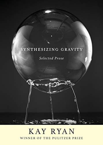 Kay Ryan Synthesizing Gravity Selected Prose 