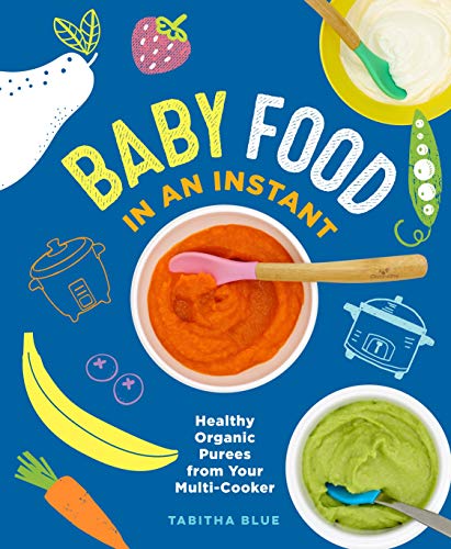 Tabitha Blue Baby Food In An Instant Healthy Organic Purees From Your Multi Cooker 