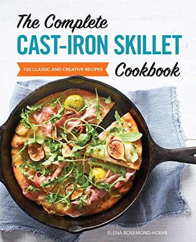 Elena Rosemond Hoerr The Complete Cast Iron Skillet Cookbook 150 Classic And Creative Recipes 