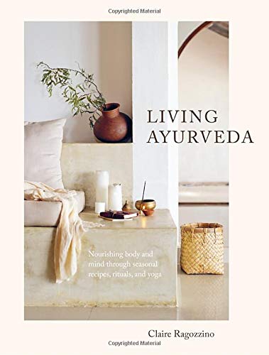 Claire Ragozzino Living Ayurveda Nourishing Body And Mind Through Seasonal Recipes 