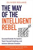 Olivier Roland The Way Of The Intelligent Rebel Succeed Outside The System Teach Yourself Anythi 