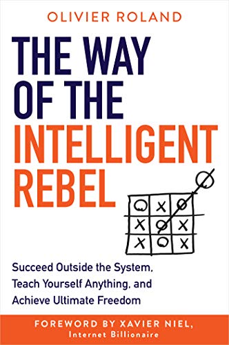 Olivier Roland The Way Of The Intelligent Rebel Succeed Outside The System Teach Yourself Anythi 