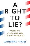 Catherine J. Ross A Right To Lie? Presidents Other Liars And The First Amendment 