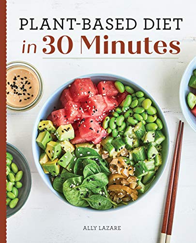 Ally Lazare Plant Based Diet In 30 Minutes 100 Fast & Easy Recipes For Busy People 
