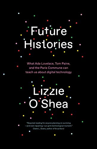 Lizzie O'Shea/Future Histories@What ADA Lovelace, Tom Paine, and the Paris Commu