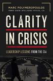 Marc E. Polymeropoulos Clarity In Crisis Leadership Lessons From The Cia 