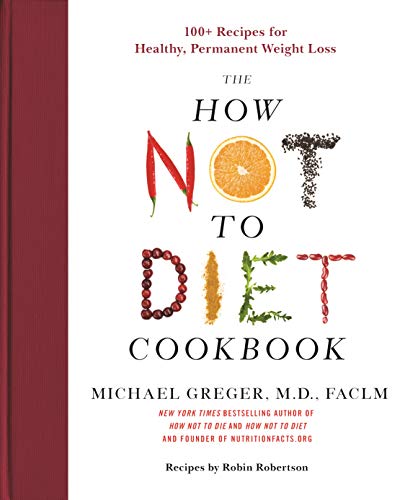 Michael Greger/The How Not to Diet Cookbook@ 100+ Recipes for Healthy, Permanent Weight Loss