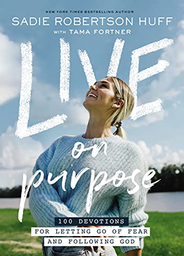 Sadie Robertson Huff/Live on Purpose@ 100 Devotions for Letting Go of Fear and Followin