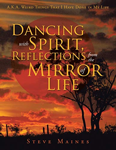 Steve Maines/Dancing with Spirit, Reflections from the Mirror o@ A.K.A. Weird Things That I Have Done in My Life