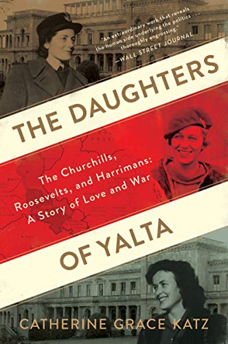 Catherine Grace Katz/The Daughters of Yalta@ The Churchills, Roosevelts, and Harrimans: A Stor