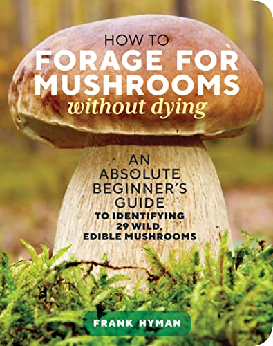 Frank Hyman/How to Forage for Mushrooms Without Dying@An Absolute Beginner's Guide to Identifying 29 Wild, Edible Mushrooms