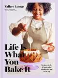 Vallery Lomas Life Is What You Bake It Recipes Stories And Inspiration To Bake Your Wa 