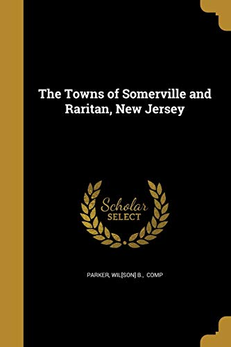 Wil[son] B. Comp Parker/The Towns of Somerville and Raritan, New Jersey