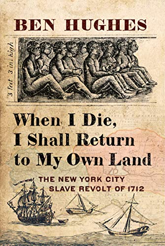 Ben Hughes/When I Die, I Shall Return to My Own Land@ The New York City Slave Revolt of 1712