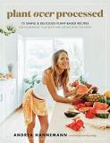 Andrea Hannemann Plant Over Processed 75 Simple & Delicious Plant Based Recipes For Nou 
