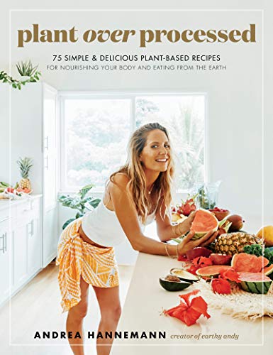 Andrea Hannemann Plant Over Processed 75 Simple & Delicious Plant Based Recipes For Nou 