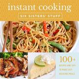 Six Sisters' Stuff Instant Cooking With Six Sisters' Stuff A Fast Easy And Delicious Way To Feed Your Fami 
