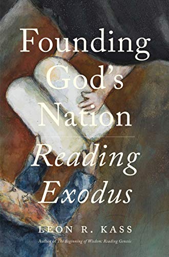 Leon R. Kass Founding God's Nation Reading Exodus 