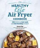 Aaron Day Healthy Keto Air Fryer Cookbook 100 Delicious Low Carb And Fat Burning Recipes 