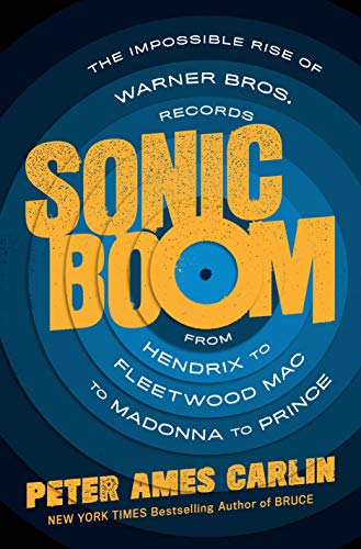 Peter Ames Carlin/Sonic Boom@ The Impossible Rise of Warner Bros. Records, from