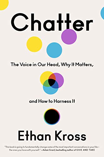 Ethan Kross/Chatter@ The Voice in Our Head, Why It Matters, and How to