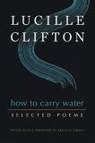 Lucille Clifton How To Carry Water Selected Poems Of Lucille Clifton 