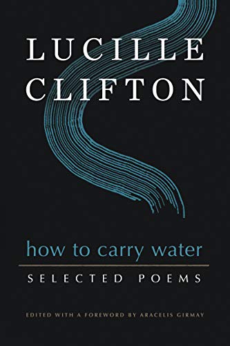 Lucille Clifton How To Carry Water Selected Poems Of Lucille Clifton 