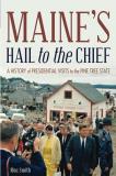 Mac Smith Maine's Hail To The Chief A History Of Presidential Visits To The Pine Tree 