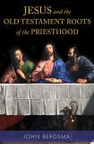 John Bergsma Jesus And The Old Testament Roots Of The Priesthoo 
