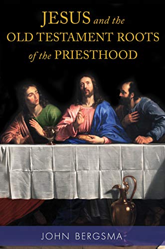 John Bergsma Jesus And The Old Testament Roots Of The Priesthoo 