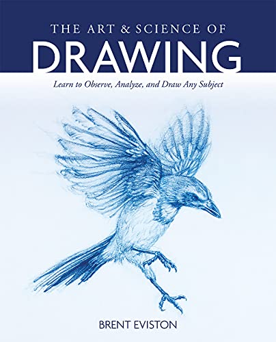 Brent Eviston/The Art and Science of Drawing@ Learn to Observe, Analyze, and Draw Any Subject