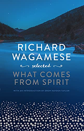 Richard Wagamese Richard Wagamese Selected What Comes From Spirit 