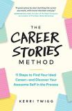 Kerri Twigg The Career Stories Method 11 Steps To Find Your Ideal Career And Discover Y 