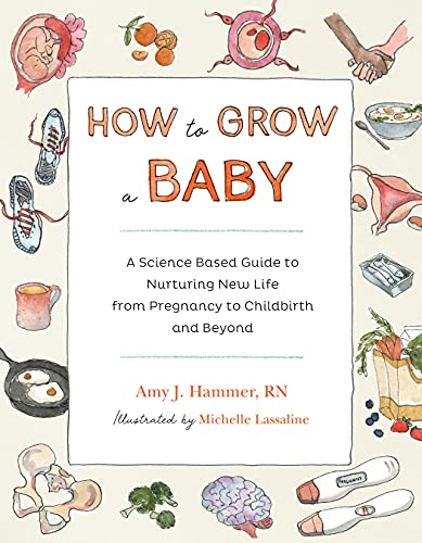 Amy J. Hammer How To Grow A Baby A Science Based Guide To Nurturing New Life From 
