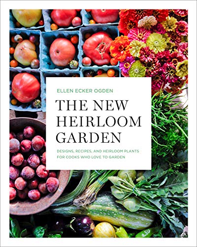 Ellen Ecker Ogden The New Heirloom Garden Designs Recipes And Heirloom Plants For Cooks W 