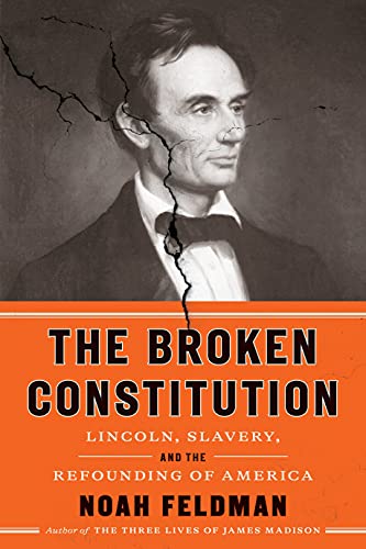 Noah Feldman/The Broken Constitution@Lincoln, Slavery, and the Refounding of America