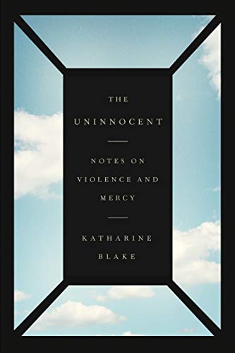 Katharine Blake/The Uninnocent@Notes on Violence and Mercy