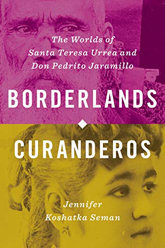 Jennifer Koshatka Seman Borderlands Curanderos The Worlds Of Santa Teresa Urrea And Don Pedrito 