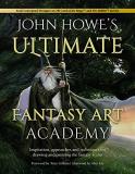 John Howe John Howe's Ultimate Fantasy Art Academy Inspiration Approaches And Techniques For Drawin 